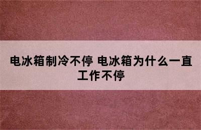 电冰箱制冷不停 电冰箱为什么一直工作不停